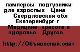 памперсы- подгузники для взрослых › Цена ­ 350 - Свердловская обл., Екатеринбург г. Медицина, красота и здоровье » Другое   